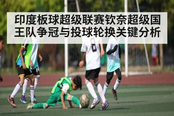 印度板球超级联赛钦奈超级国王队争冠与投球轮换关键分析